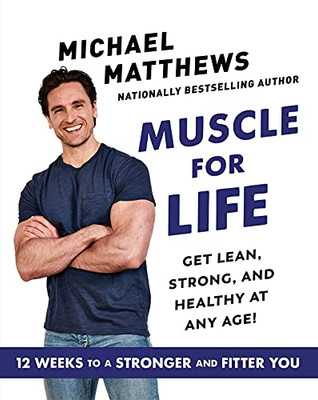 Muscle For Life: Get Lean, Strong, And Healthy At Any Age!