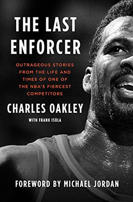 The Last Enforcer: Outrageous Stories From The Life And Times Of One Of The Nba'S Fiercest Competitors