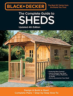 Black & Decker The Complete Photo Guide To Sheds 4Th Edition: Design & Build A Shed: - Complete Plans - Step-By-Step How-To