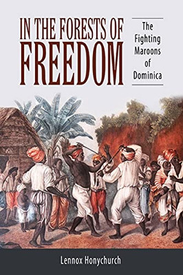 In The Forests Of Freedom: The Fighting Maroons Of Dominica (Caribbean Studies Series) - Paperback