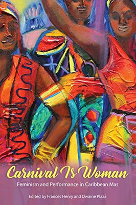 Carnival Is Woman: Feminism And Performance In Caribbean Mas (Caribbean Studies Series)