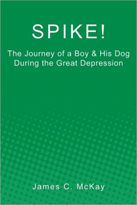Spike!: The Journey of a Boy & His Dog during the Great Depression