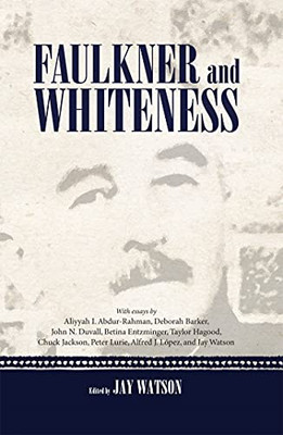 Faulkner And Whiteness (Faulkner And Yoknapatawpha)