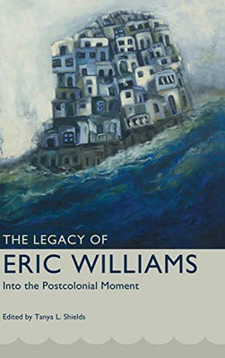 The Legacy Of Eric Williams: Into The Postcolonial Moment (Caribbean Studies Series)