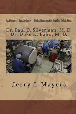 Real Answers on Prostate Cancer The Real Questions Men Don't Like To Talk About: Real Answers on Prostate Cancer