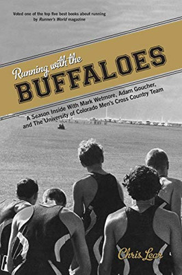 Running With The Buffaloes: A Season Inside With Mark Wetmore, Adam Goucher, And The University Of Colorado Men'S Cross Country Team