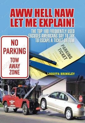 Aww Hell Naw Let Me Explain!: The Top 100 Frequently Used Excuses Americans Say to Try to Escape a Ticket or Tow