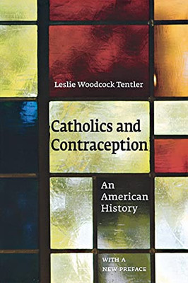Catholics And Contraception: An American History (Cushwa Center Studies Of Catholicism In Twentieth-Century America)