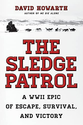 The Sledge Patrol: A Wwii Epic Of Escape, Survival, And Victory