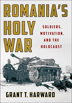 Romania'S Holy War: Soldiers, Motivation, And The Holocaust (Battlegrounds: Cornell Studies In Military History)