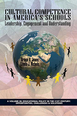 Cultural Competence In America'S Schools: Leadership, Engagement And Understanding (Educational Policy In The 21St Century: Opportunities, Challenges And Solutions)