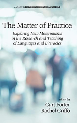 The Matter Of Practice: Exploring New Materialisms In The Research And Teaching Of Languages And Literacies (Research In Second Language Learning) - Hardcover