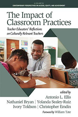 The Impact Of Classroom Practices: Teacher Educators' Reflections On Culturally Relevant Teachers (Contemporary Perspectives On Access, Equity, And Achievement) - Paperback