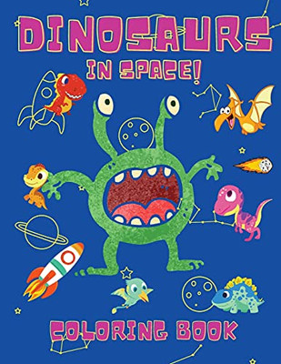 Dinosaurs In Space Coloring Book: Coloring Books For Boys, Girls, & Kids Ages 2-4 4-8 -Dinosaurs Coloring Book - Space Coloring Book For Kids - Activity Book