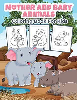 Mother And Baby Animals Coloring Book For Kids: Great Mother And Baby Animals Activity Book For Boys, Girls And Kids