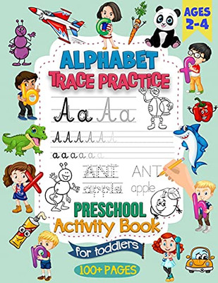 Alphabet Trace Practice Preschool Activity Book For Toddlers Ages 2-4: Preschool Handwriting Practice Activity Book For Pre K And Kids Ages 2, 3 And 4