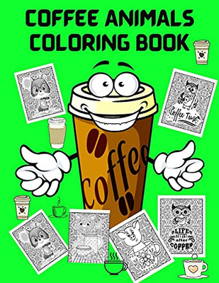 Coffee Animals Coloring Book: Fun Coloring Book For Coffee Lovers And Adults Relaxation - Stress Relief Coloring Books For Men Women - Activity Book For Adults - Coffee Coloring Books