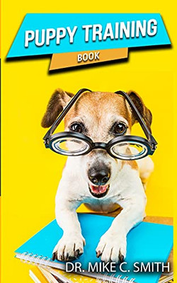 Puppy Training Book: The Puppy Training Handbook, Training The Best Dog Ever, The Beginner'S Guide To Training A Puppy With Dog Training Basics