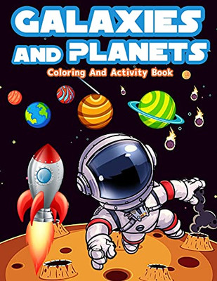 Galaxies And Planets Coloring And Activity Book For Kids Ages 8-10: Fun Galaxies And Planets Activities And Coloring Pages For Boys And Girls Ages ... Ships, Word Search, Mazes And Much More!