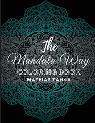 The Mandala Way Coloring Book: Stress Relief Coloring Book With Beautiful High Resolution Mandala Designs. Perfect For Relaxation And Soothe The Soul
