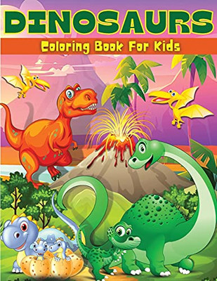 Dinosaurs Coloring Book For Kids: Fun Dinosaur Coloring & Activity Book For Kids Dinosaur Coloring Pages For Boys & Girls Ages 4-8, 6-9 Big Illustrations With Dinosaurs For Painting