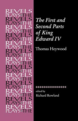 The First And Second Parts Of King Edward Iv: Thomas Heywood (The Revels Plays)