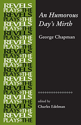 An Humorous Day'S Mirth: By George Chapman (The Revels Plays)