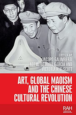 Art, Global Maoism And The Chinese Cultural Revolution (Rethinking Art'S Histories)
