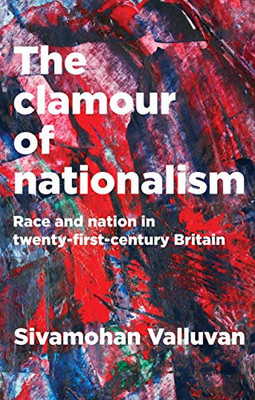 The Clamour Of Nationalism: Race And Nation In Twenty-First-Century Britain - Hardcover