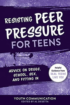 Resisting Peer Pressure For Teens: Advice On Drugs, School, Sex, And Fitting In (Yc Teen'S Advice From Teens Like You)