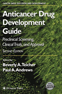 Anticancer Drug Development Guide: Preclinical Screening, Clinical Trials, And Approval (Cancer Drug Discovery And Development)