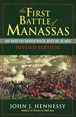 The First Battle Of Manassas: An End To Innocence, July 18-21, 1861