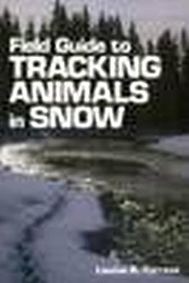 Field Guide To Tracking Animals In Snow: How To Identify And Decipher Those Mysterious Winter Trails