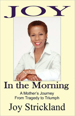 Joy in the Morning: A Mother's Journey from Tragedy to Triumph