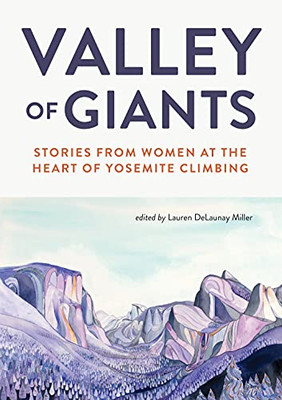 Valley Of Giants: Stories From Women At The Heart Of Yosemite Climbing