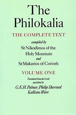 The Philokalia: The Complete Text (Vol. 1); Compiled By St. Nikodimos Of The Holy Mountain And St. Markarios Of Corinth