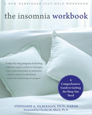 The Insomnia Workbook: A Comprehensive Guide To Getting The Sleep You Need (A New Harbinger Self-Help Workbook)