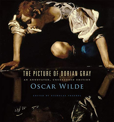 The Picture Of Dorian Gray: An Annotated, Uncensored Edition