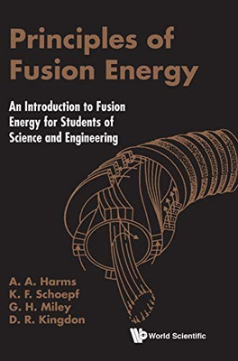 Principles Of Fusion Energy : An Introduction To Fusion Energy For Students Of Science And Engineering