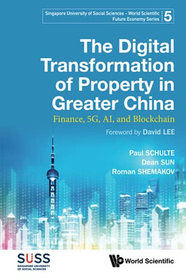 Digital Transformation Of Property In Greater China, The: Finance, 5G, Ai, And Blockchain (Singapore University Of Social Sciences - World Scientific Future Economy Series)