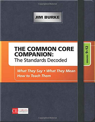 The Common Core Companion: The Standards Decoded, Grades 9-12: What They Say, What They Mean, How To Teach Them (Corwin Literacy)