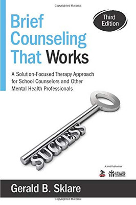 Brief Counseling That Works: A Solution-Focused Therapy Approach For School Counselors And Other Mental Health Professionals