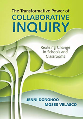 The Transformative Power Of Collaborative Inquiry: Realizing Change In Schools And Classrooms