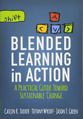 Blended Learning In Action: A Practical Guide Toward Sustainable Change (Corwin Teaching Essentials)