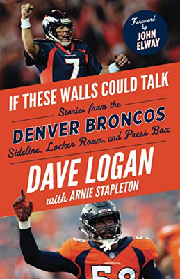 If These Walls Could Talk: Denver Broncos: Stories From The Denver Broncos Sideline, Locker Room, And Press Box