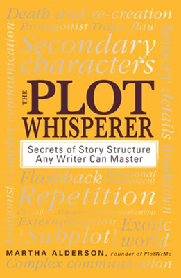 The Plot Whisperer: Secrets Of Story Structure Any Writer Can Master