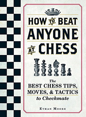 How To Beat Anyone At Chess: The Best Chess Tips, Moves, And Tactics To Checkmate