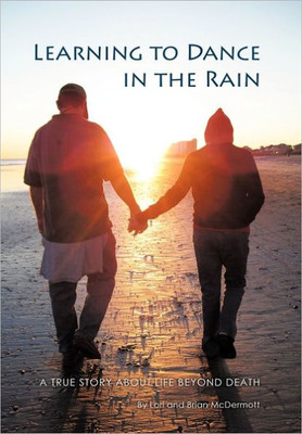 Learning to Dance in the Rain: A True Story about Life Beyond Death