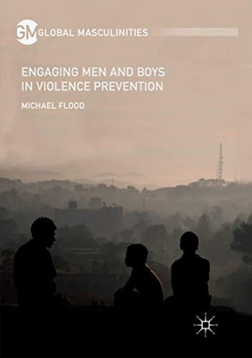 Engaging Men and Boys in Violence Prevention (Global Masculinities)