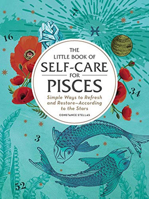 The Little Book Of Self-Care For Pisces: Simple Ways To Refresh And Restore?According To The Stars (Astrology Self-Care)